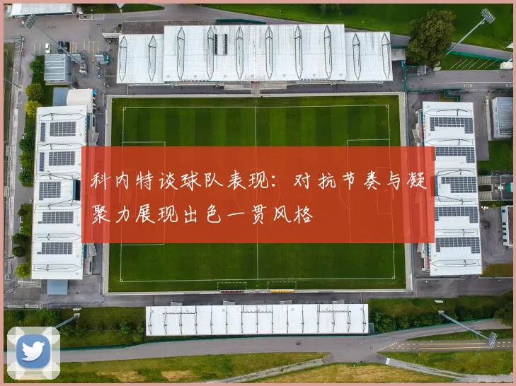 科内特谈球队表现：对抗节奏与凝聚力展现出色一贯风格