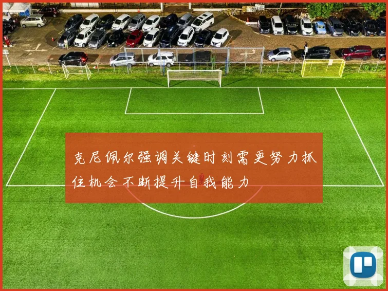 克尼佩尔强调关键时刻需更努力抓住机会不断提升自我能力