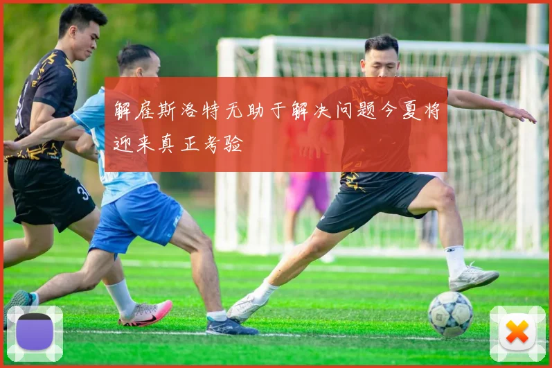解雇斯洛特无助于解决问题今夏将迎来真正考验