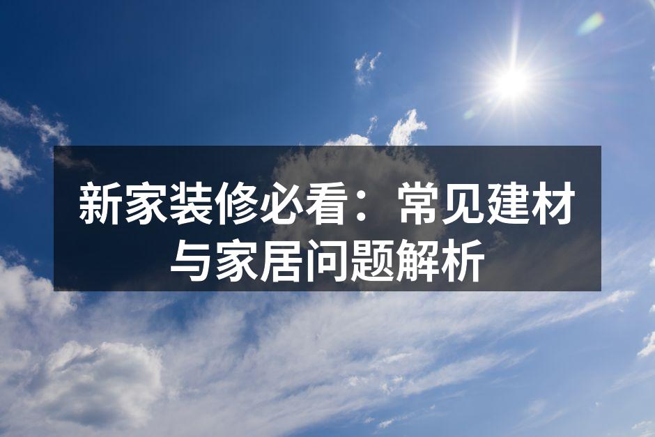 新家装修必看：常见建材与家居问题解析