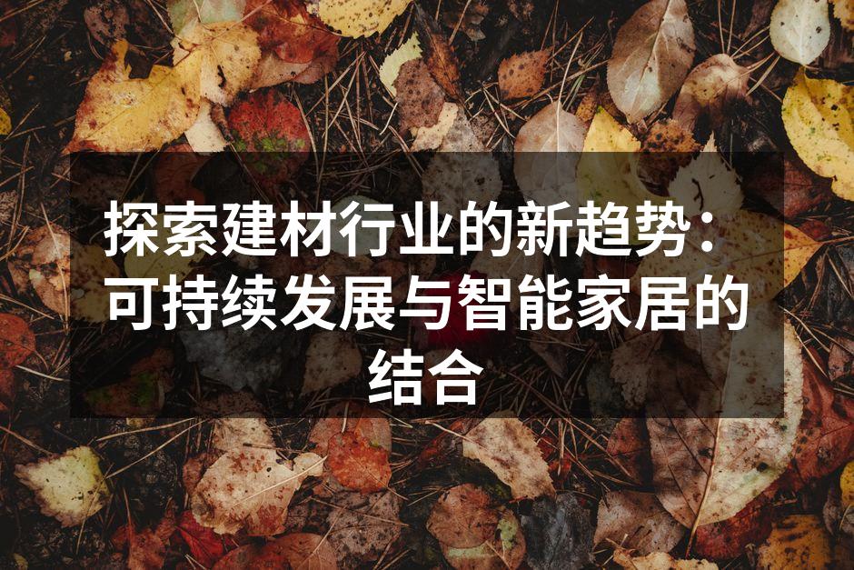 探索建材行业的新趋势：可持续发展与智能家居的结合